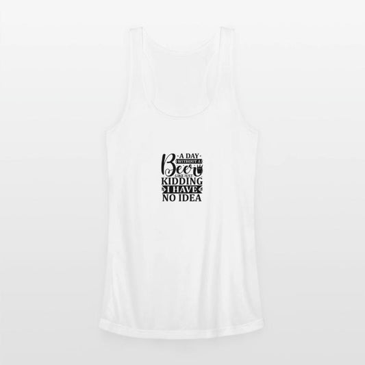 A day without a beer is like just kidding i have