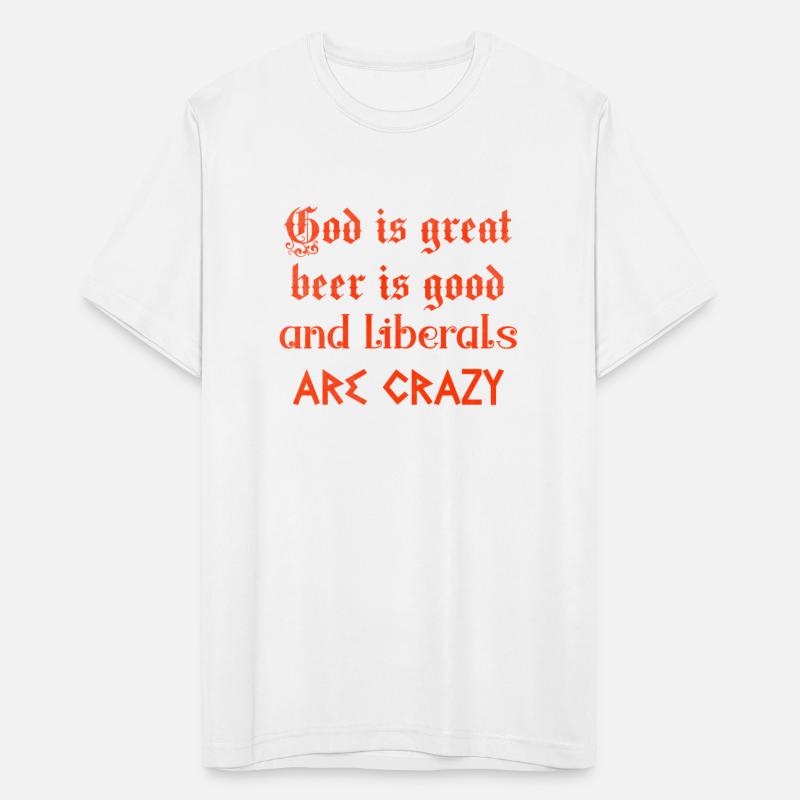 God is great beer is good and Liberals are crazy