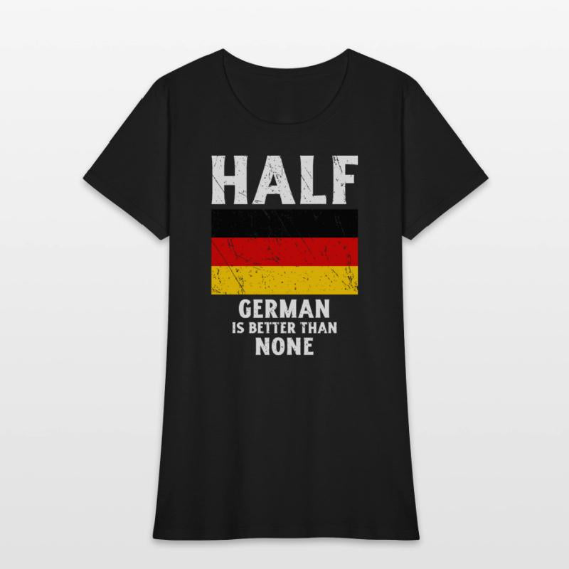 Half German Is Better Than None National Flag Germ