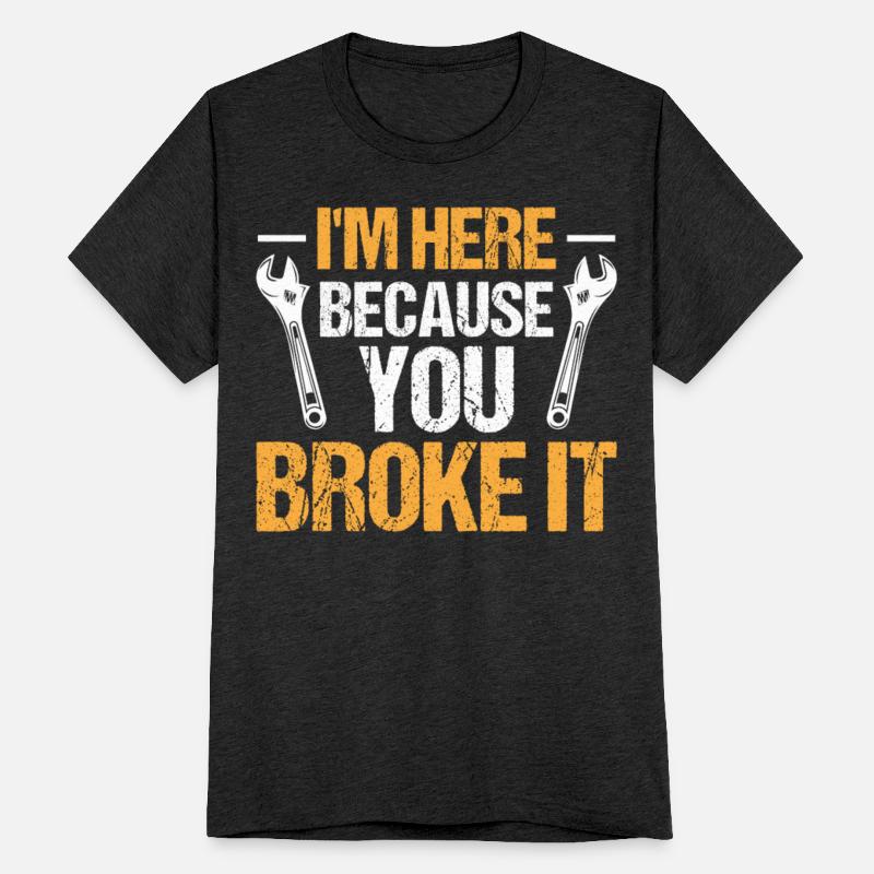 Mechanic Car Garage - I'm Here Because You Broke