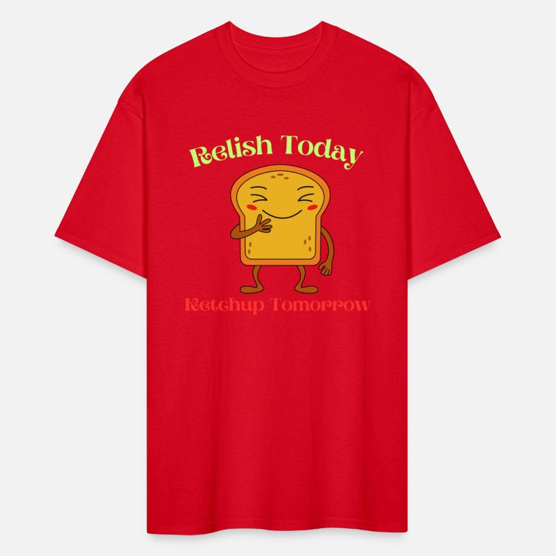 Relish Today Ketchup Tomorrow