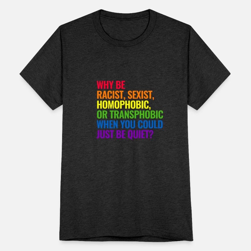 Why Be Racist Sexist Homophobic Or Transphobic